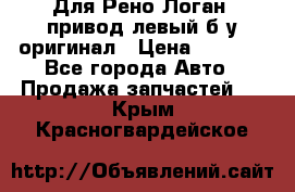 Для Рено Логан1 привод левый б/у оригинал › Цена ­ 4 000 - Все города Авто » Продажа запчастей   . Крым,Красногвардейское